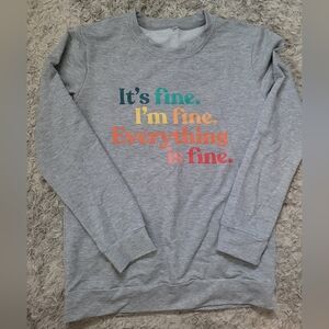 Gray Graphic Sweatshirt - "It's fine. I'm fine. Everything is fine."
